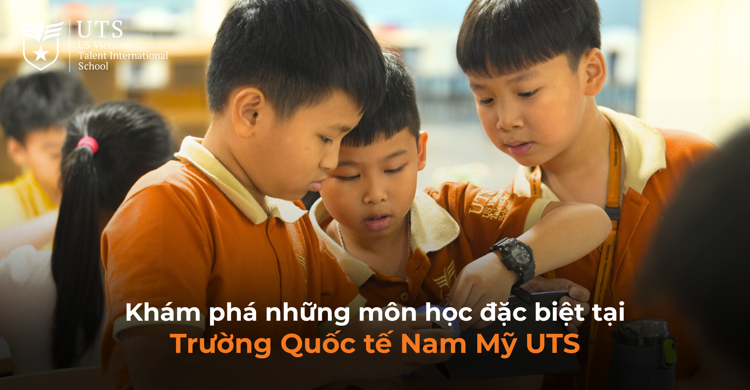 Khám phá những môn học đặc biệt tại Trường Quốc tế Nam Mỹ UTS và lợi ích vượt trội cho học sinh