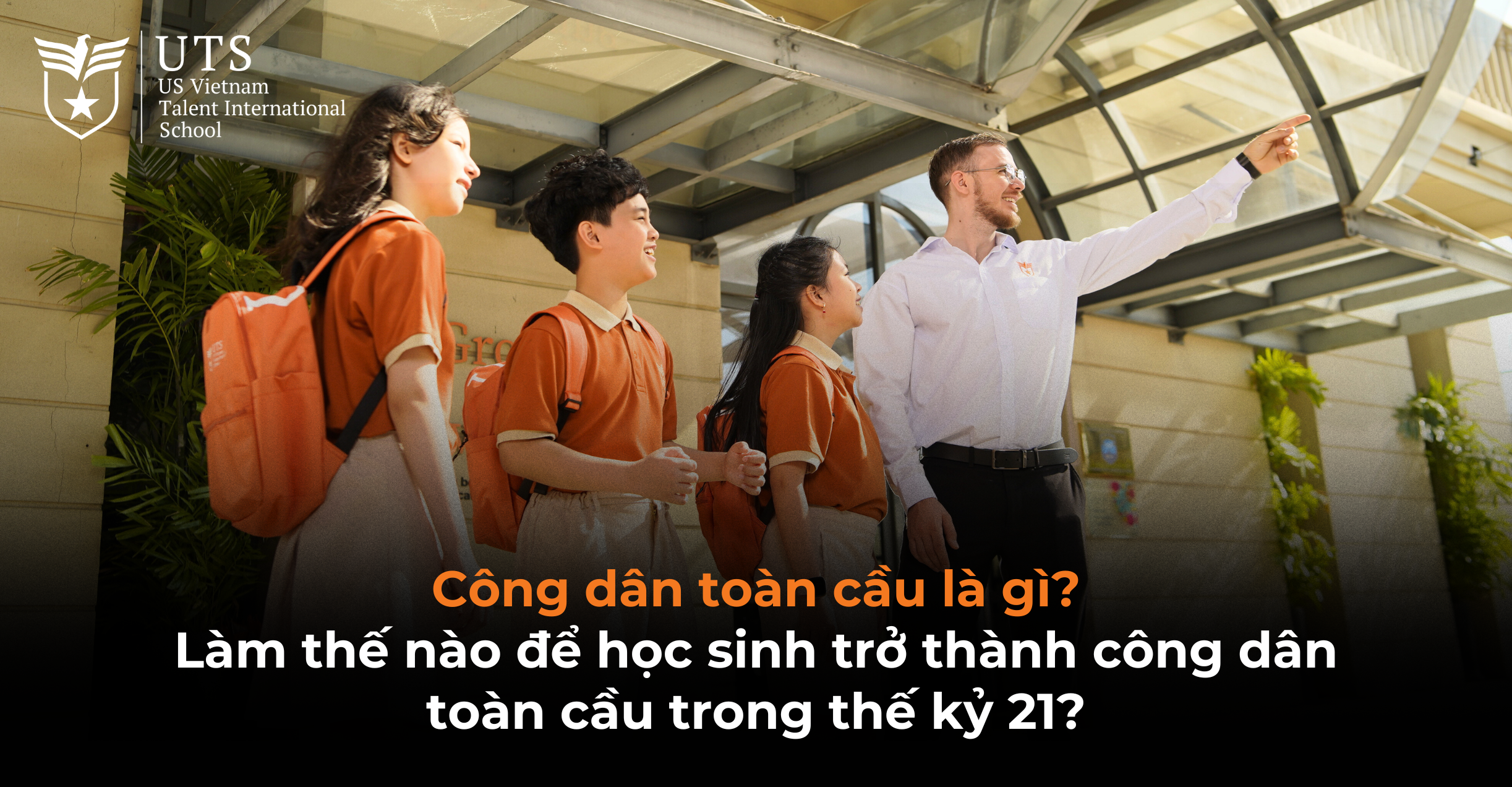 Công dân toàn cầu là gì và làm thế nào để học sinh trở thành công dân toàn cầu trong thế kỷ 21?